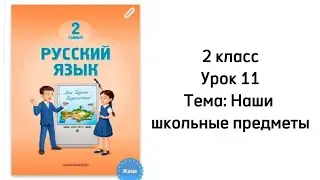 Русский язык 2 класс Урок 11. Тема: Наши школьные предметы. Орыс тілі 2 сынып 11 сабақ.