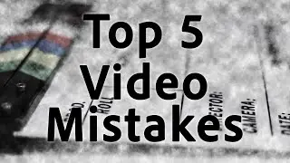 Top 5 Video Mistakes and How to Avoid Them!