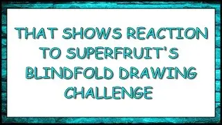 Reacing to Superfruit Blindfold Drawing Challenge