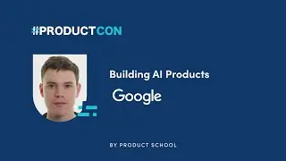 #ProductCon LDN 2022: Building AI Products by Google Group Product Manager, James Smith