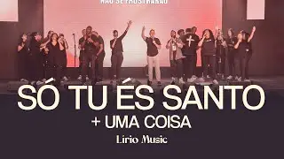 SÓ TU ÉS SANTO + UMA COISA (MEDLEY) - Lírio Music