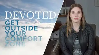 Devoted: Get Outside Your Comfort Zone [Ezra 10:4]