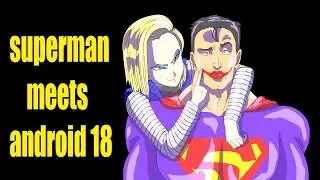 Superman meets android 18 (superman conoce a la androide 18)