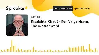 Disability  Chat 6 - Ken Valgardsom: The 4-letter word