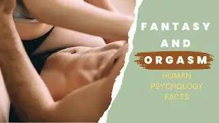 Fantasy and Orgasm | Human Psychology Facts