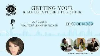 EPISODE THIRTY-NINE : Getting Your Real Estate Life Together with Jennifer Tucker