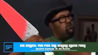 Big Smoke: You pick the wrong house fool! Sparta Gamma JE AE Remix