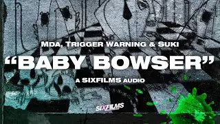 MDA · "Baby Bowser" feat. Trigger Warning | Prod. Suki + Sillystars (SIXfilms Exclusive Audio)