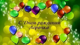 Видео поздравление С Днем рождения девочке Лерочке