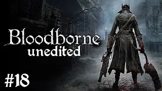 Bloodborne Unedited #18 (Orphan of Kos) - blind playthrough