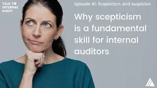 Talk to Internal Audit | Episode 41: Scepticism and suspicion