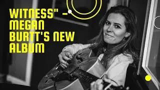 Witness- Megan Burtt's New Album