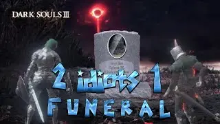 Dark Souls 3 - Two idiots and  a Funeral