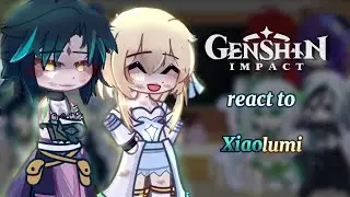 Gensh Impact react to lumine ‖ xiaolumi ‖ 7/?? ‖ gacha Club ‖ Genshin Impact
