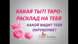 КАКАЯ ТЫ?! ВЗГЛЯД СО СТОРОНЫ! КАКОЙ ВИДИТ ТЕБЯ ОКРУЖЕНИЕ И КТО ТЕБЯ ОКРУЖАЕТ? ТАРО-РАСКЛАД О ТЕБЕ!!!