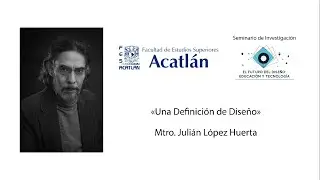 Una definición de diseño | Mtro. Julián López Huerta | El Futuro del Diseño: Educación y Tecnología