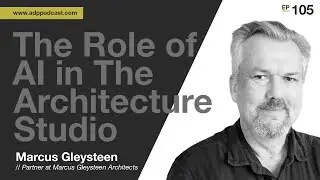 #105 - Marcus Gleysteen: Leveraging AI as a Working Architect
