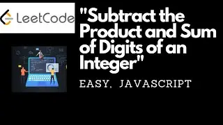 Leetcode 1281. Subtract the Product and Sum of Digits of an Integer | Javascript