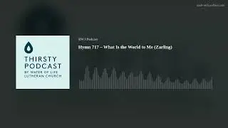 Hymn 717 – What Is the World to Me  (Zarling)