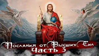 ПОСЛАНИЯ ОТ ВЫСШИХ СИЛ. Часть 3