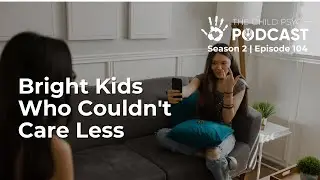 Ep 104: Bright Kids Who Couldn't Care Less | The Child Psych Podcast