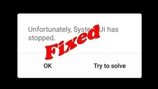 How to fix Unfortunately System UI has stopped working in Android