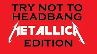 Try Not to Headbang - Metallica Edition