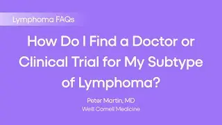 How Do I Find a Doctor or Clinical Trial for My Subtype of Lymphoma | Lymphoma FAQs