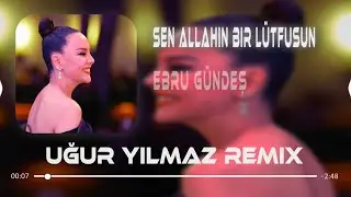 Ebru Gündeş - Sen Allahın Bir Lütfusun (Uğur Yılmaz Remix)