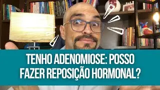 ADENOMIOSE E REPOSIÇÃO HORMONAL