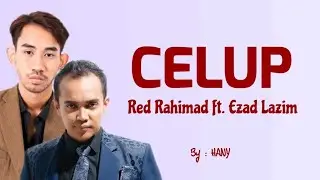 CELUP (Lirik) - Red Rahimad ft. Ezad Lazim