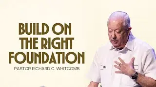 BUILDING ON THE RIGHT FOUNDATION | Pastor Whitcomb