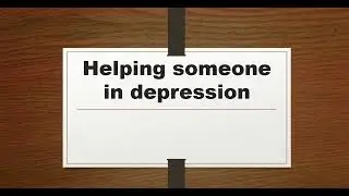 How to help someone in depression part 1? Educate your self, good listener, encourage.