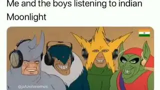 Me and the boys listening to Indian Moonlight (XXXTENTACION meme song)