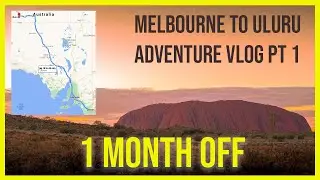 Melbourne to Uluru - Adventure Vlog Pt 1 - 1 Month Off