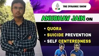 @AnubhavJain  on Quora & Suicide Prevention| The Dynamic Show - TDS | Sumer Pandey | S1E5