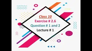 Class 10 | Ex. # 2.6 | Q # 1 and 2 | Lec. # 1