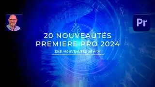 Découvrez 20 Nouveautés de Premiere Pro 2024 ! (2/3)