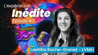 Podcast Expérience Inédite -  Laetitia Roche-Grenet (LVMH)