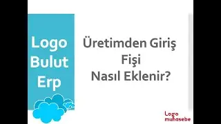 Logo Bulut Erp - Üretim Giriş Fişi Nasıl Eklenir?