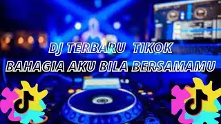 DJ BAHAGIA AKU BILA BERSAMAMU TERBARU TIKTOK BASS SANTUY