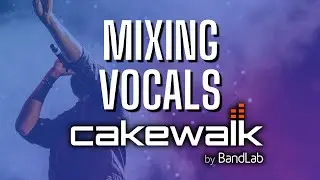 Mixing Vocals in Cakewalk by BandLab