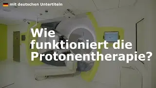 Wie funktioniert die Protonentherapie? [mit deutschen Untertiteln]