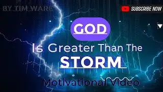 God Is Greater Than The Storm- Motivational Video/Encouraging Video By Tim Ware