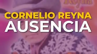 Cornelio Reyna - Ausencia (Audio Oficial)