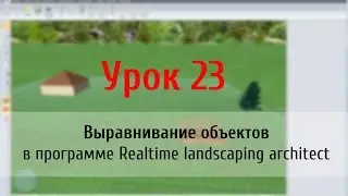 Урок 23 — выравнивание объектов в программе Realtime landscaping architect
