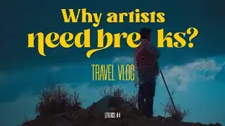 Why Artists Need Breaks? #LitLog4
