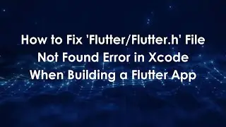How to Fix 'Flutter/Flutter.h' File Not Found Error in Xcode When Building a Flutter App