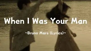 When I Was Your Man ~ @brunomars (Lyrics)