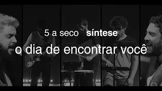 5 a seco - síntese - o dia de encontrar você [OFICIAL]
